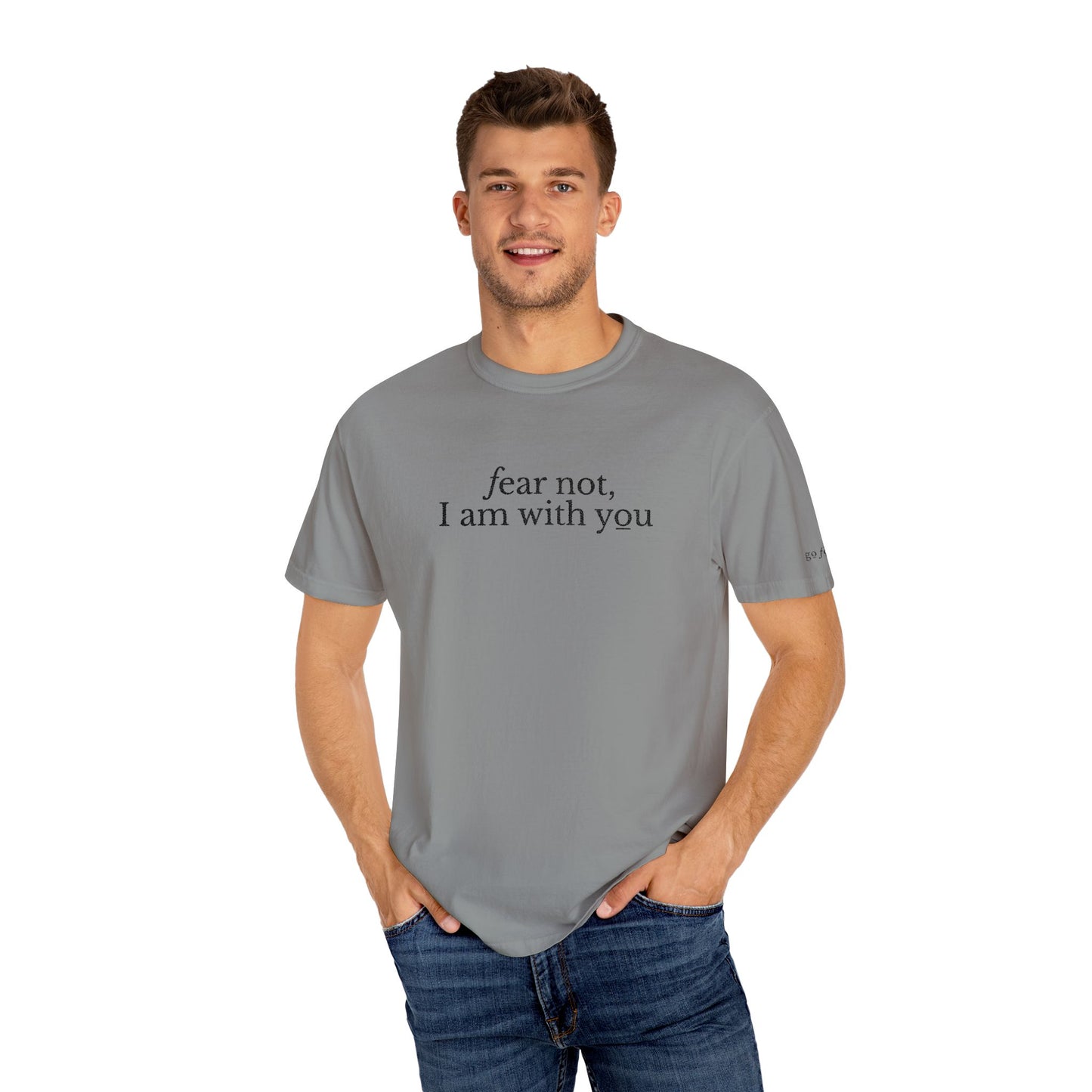 FEAR NOT I AM WITH YOU - EMBROIDERED Inspirational Garment-Dyed T-Shirt