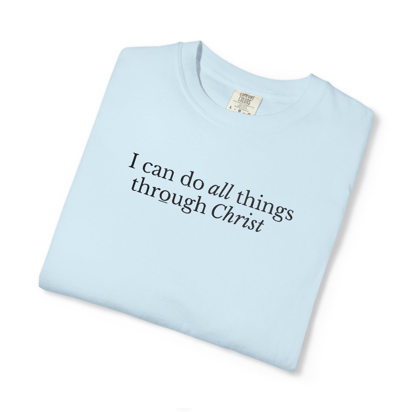 I CAN DO ALL THINGS THROUGH CHRIST - EMBROIDERED Inspirational Garment-Dyed T-Shirt