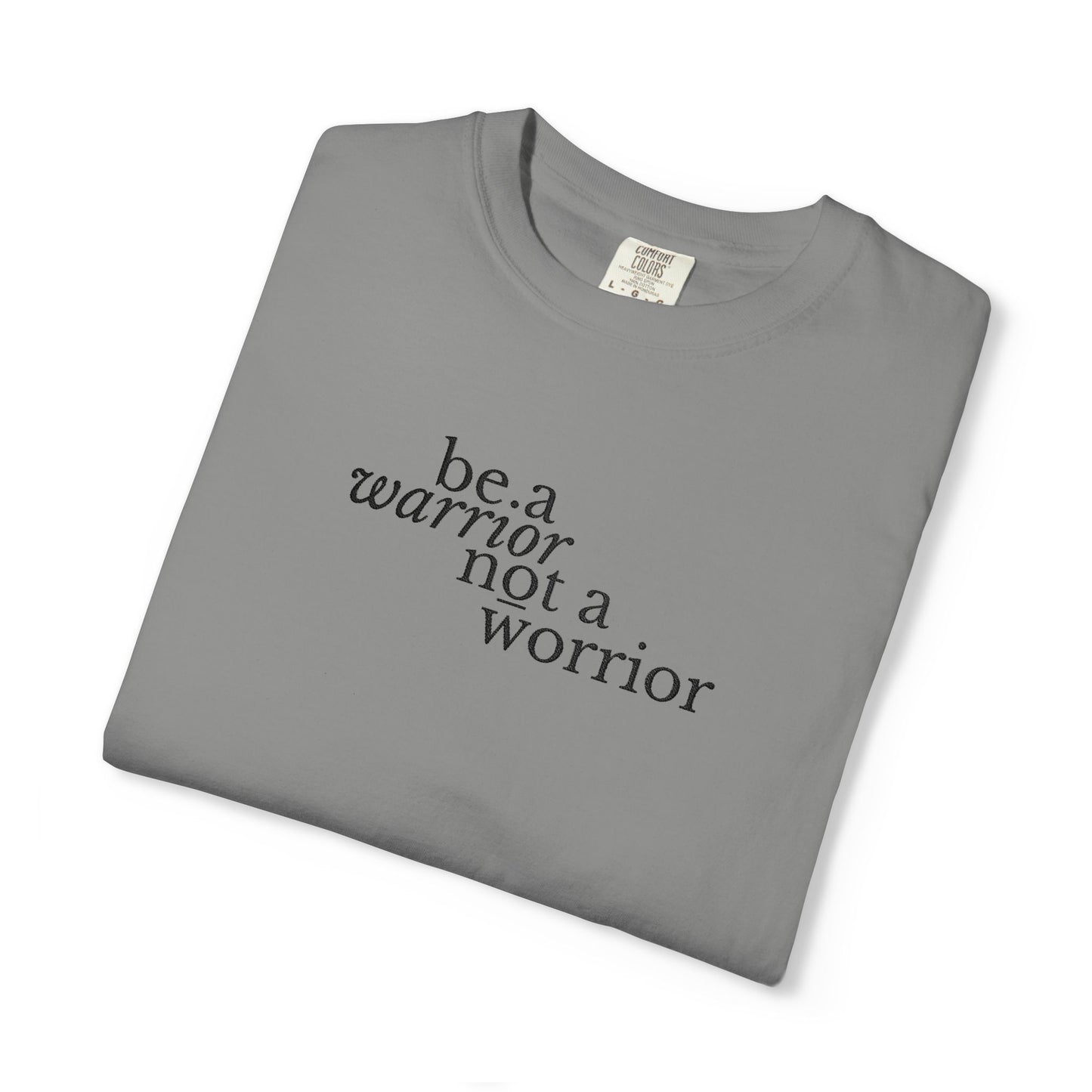 BE A WARRIOR NOT A WORRIER - EMBROIDERED Inspirational Garment-Dyed T-Shirt