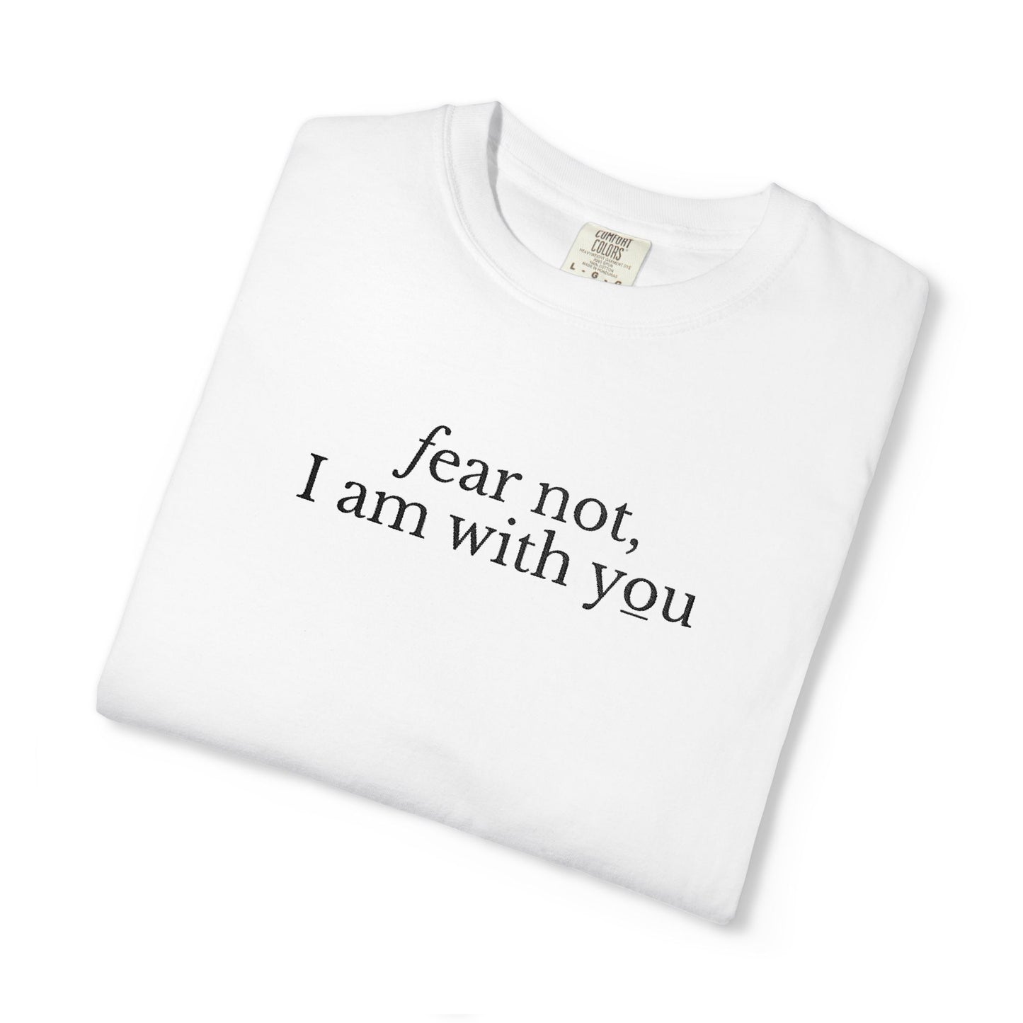 FEAR NOT I AM WITH YOU - EMBROIDERED Inspirational Garment-Dyed T-Shirt