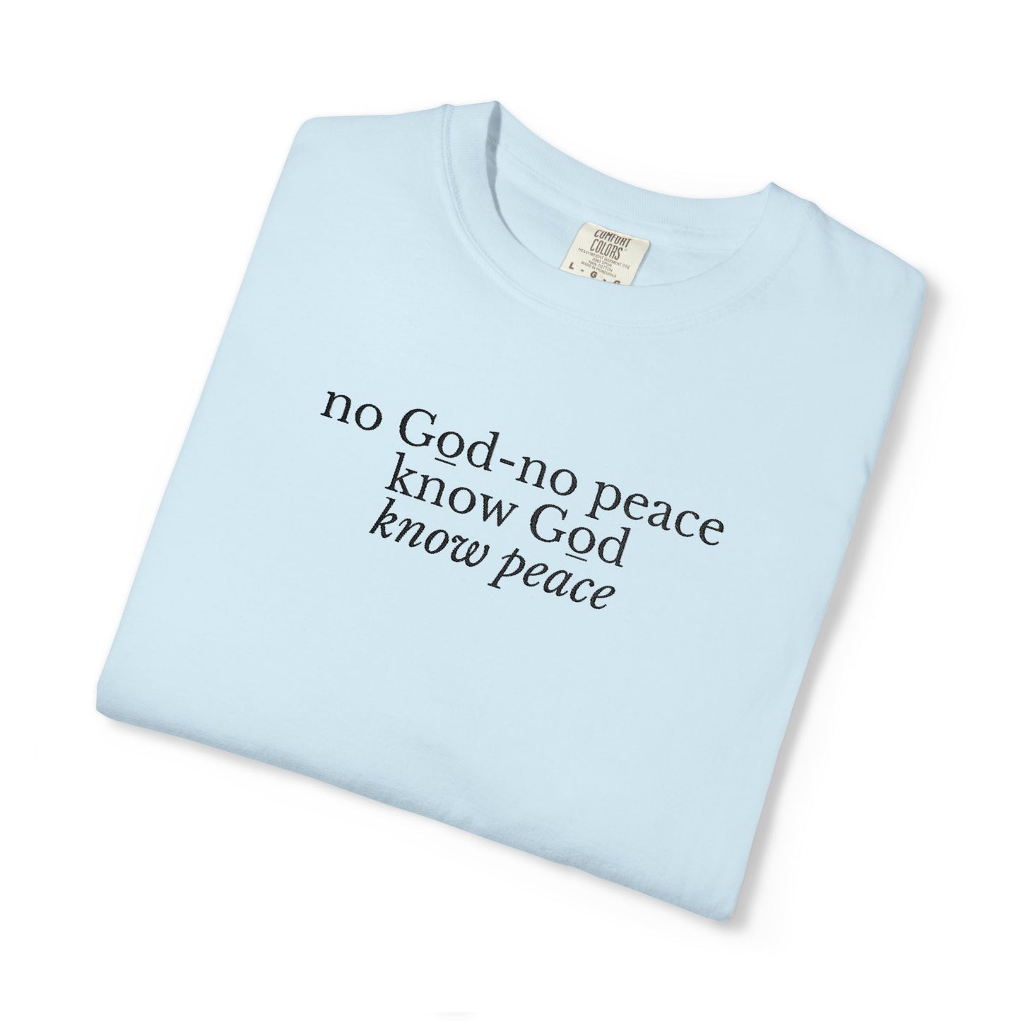 NO GOD-NO PEACE, KNOW GOD-KNOW PEACE - EMBROIDERED Inspirational Garment-Dyed T-Shirt
