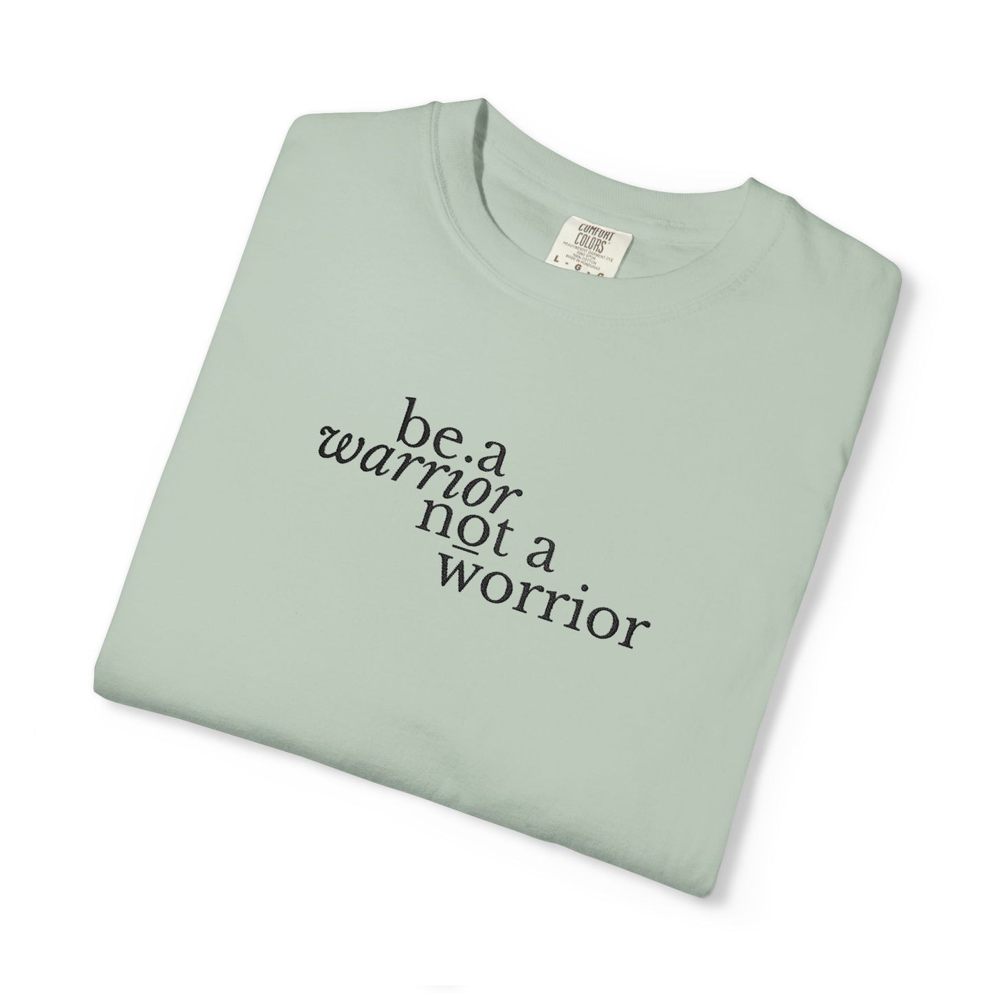 BE A WARRIOR NOT A WORRIER - EMBROIDERED Inspirational Garment-Dyed T-Shirt