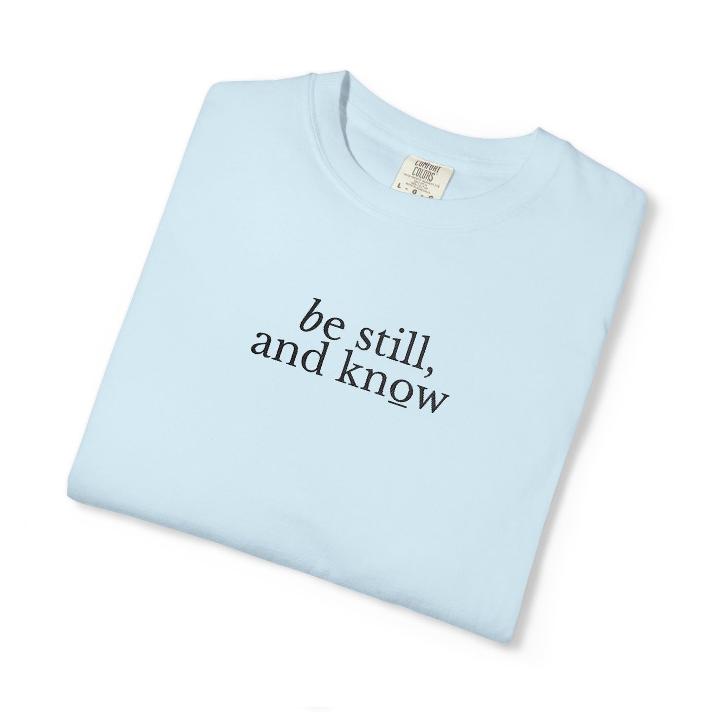 BE STILL, AND KNOW - EMBROIDERED Inspirational Garment-Dyed T-Shirt