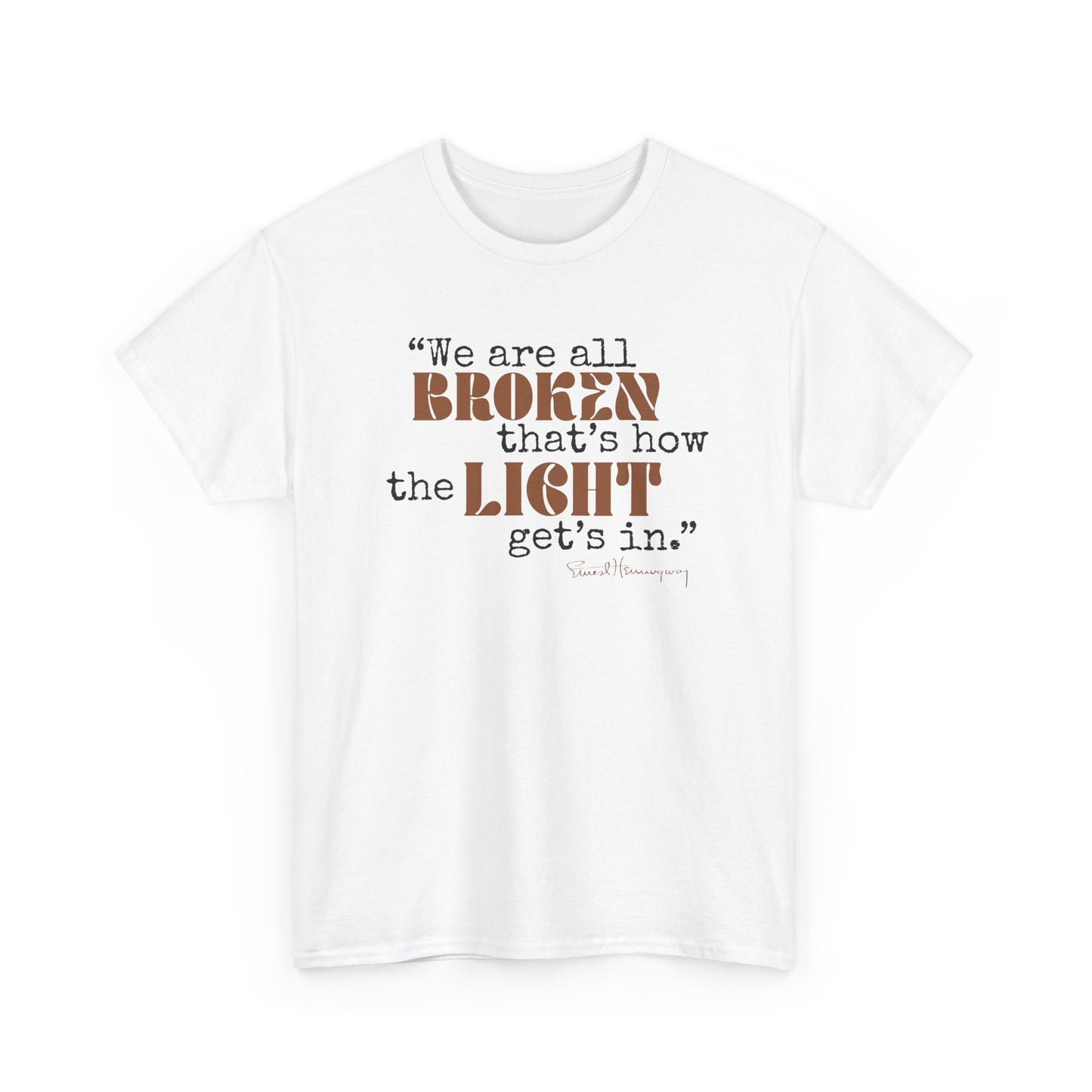 T-Shirt - Inspirational Quote 'wew ae all broken that's how the light gets in'