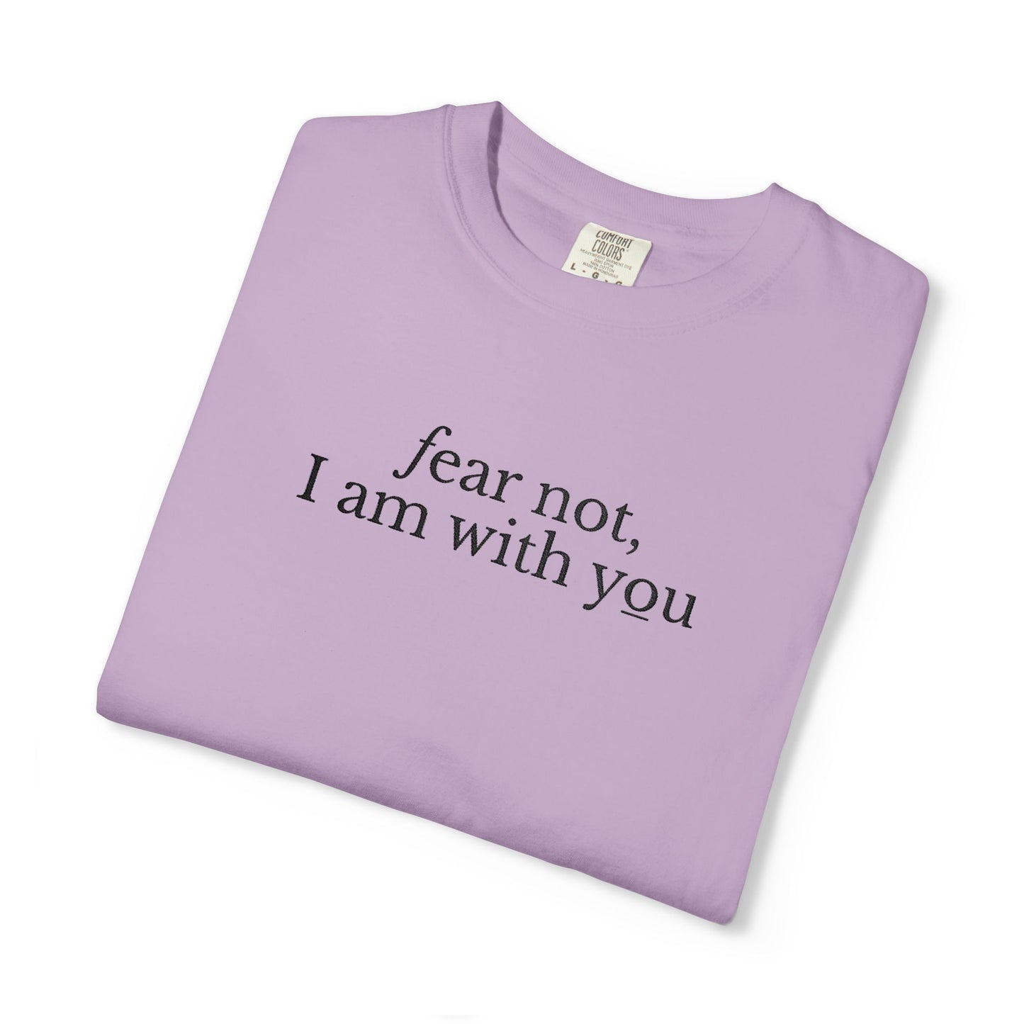 FEAR NOT I AM WITH YOU - EMBROIDERED Inspirational Garment-Dyed T-Shirt