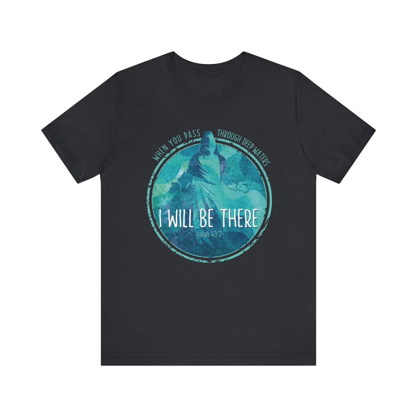 WHEN YOU PASS THROUGH DEEP WATERS - I WILL BE THERE CHRISTIAN T-shirt