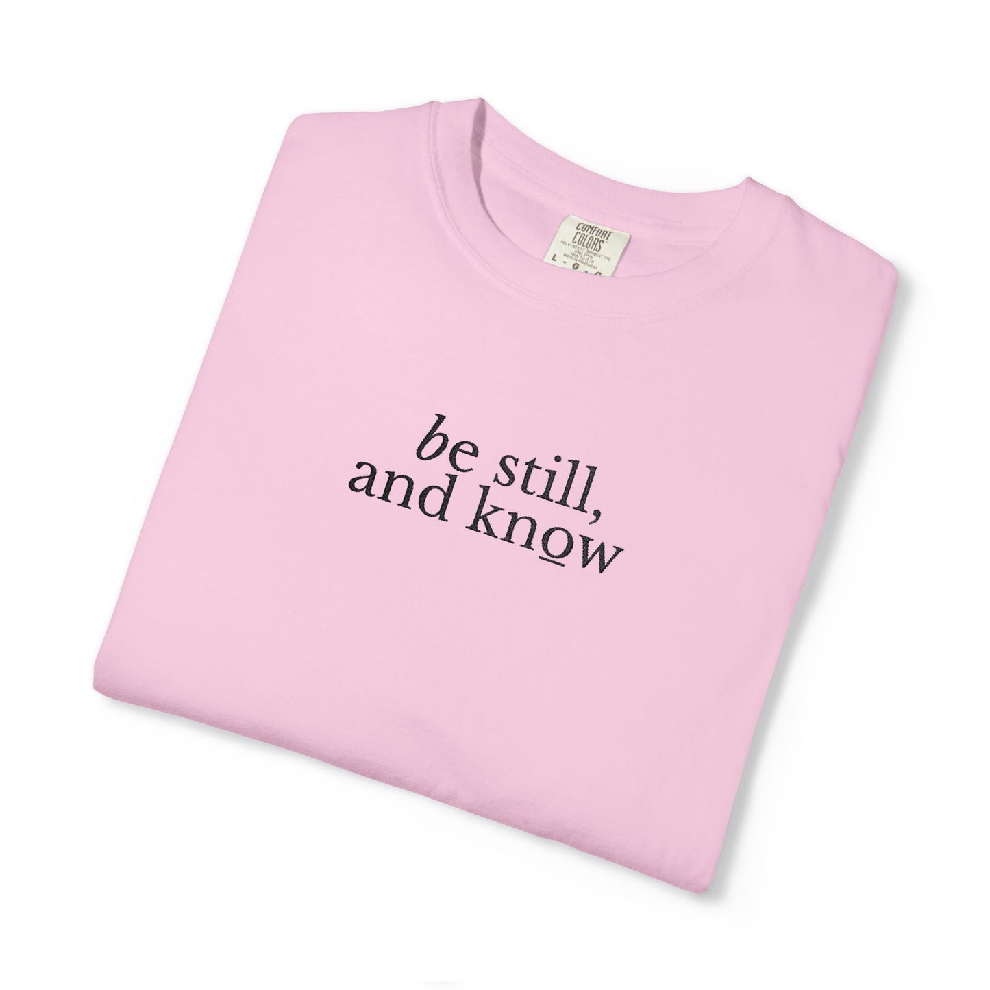 BE STILL, AND KNOW - EMBROIDERED Inspirational Garment-Dyed T-Shirt