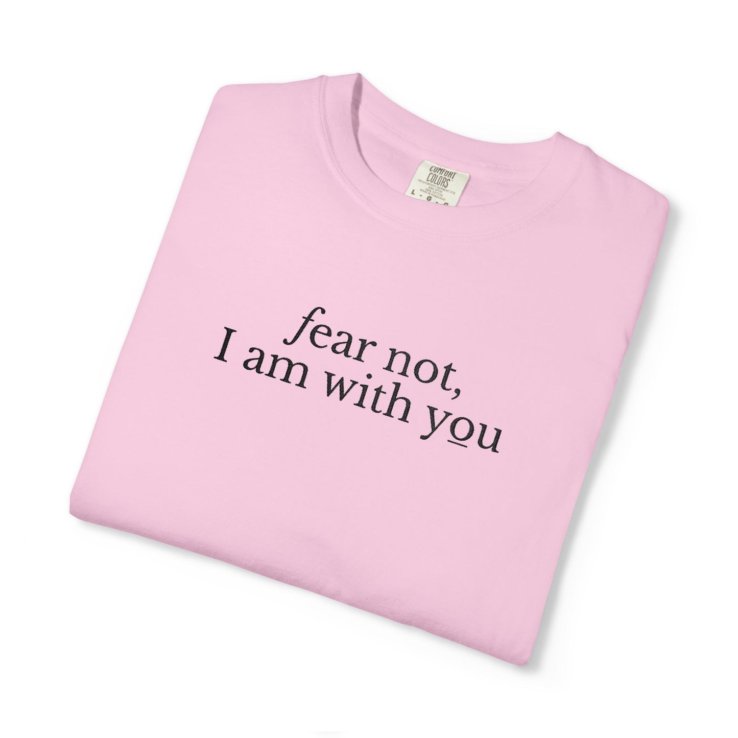 FEAR NOT I AM WITH YOU - EMBROIDERED Inspirational Garment-Dyed T-Shirt