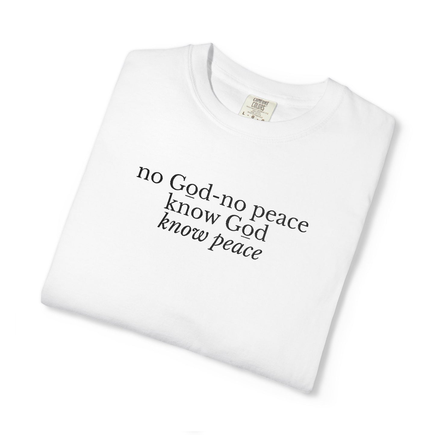 NO GOD-NO PEACE, KNOW GOD-KNOW PEACE - EMBROIDERED Inspirational Garment-Dyed T-Shirt
