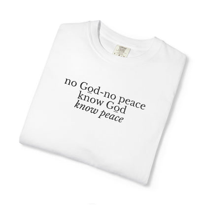 NO GOD-NO PEACE, KNOW GOD-KNOW PEACE - EMBROIDERED Inspirational Garment-Dyed T-Shirt