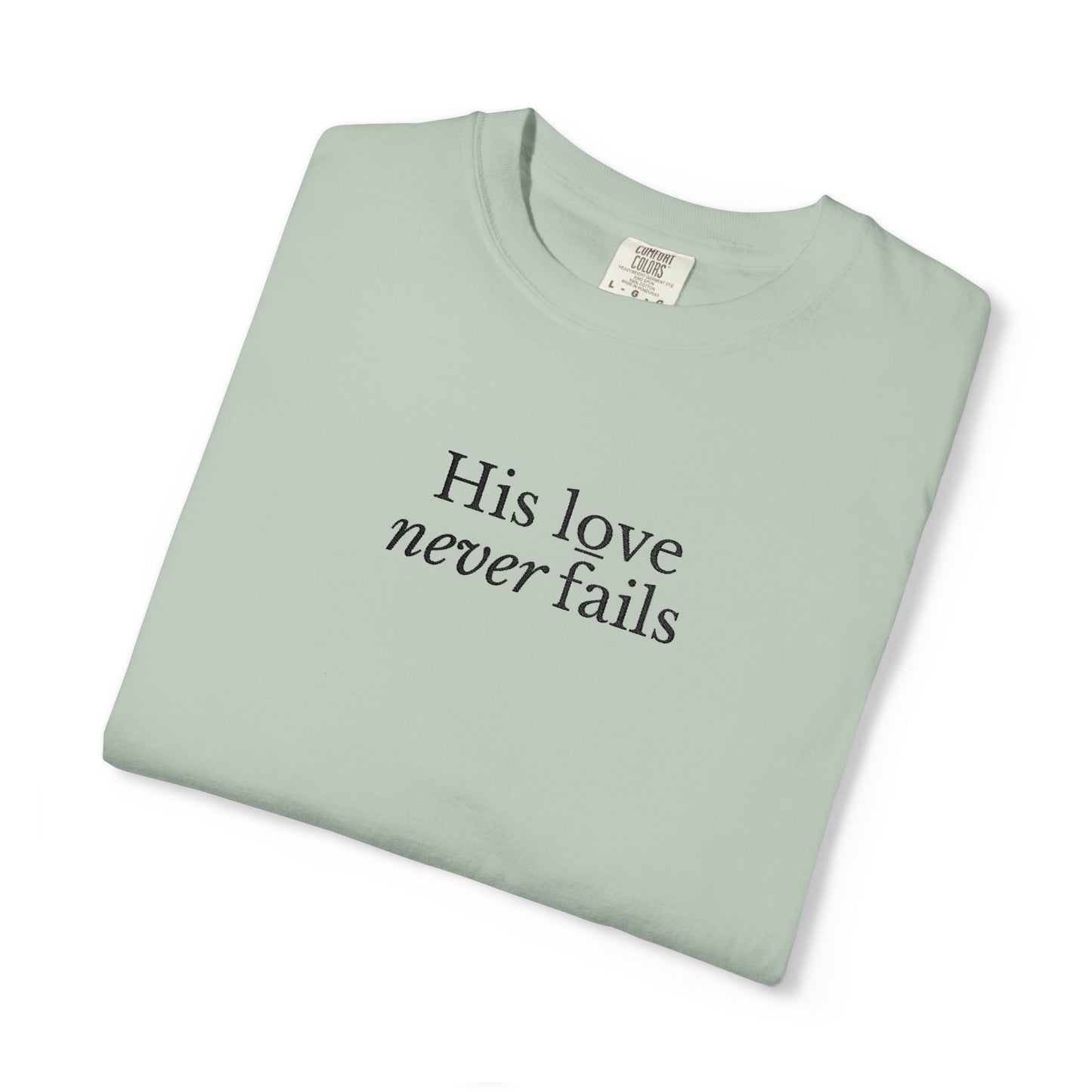 HIS LOVE NEVER FAILS - EMBROIDERED Inspirational Garment-Dyed T-Shirt