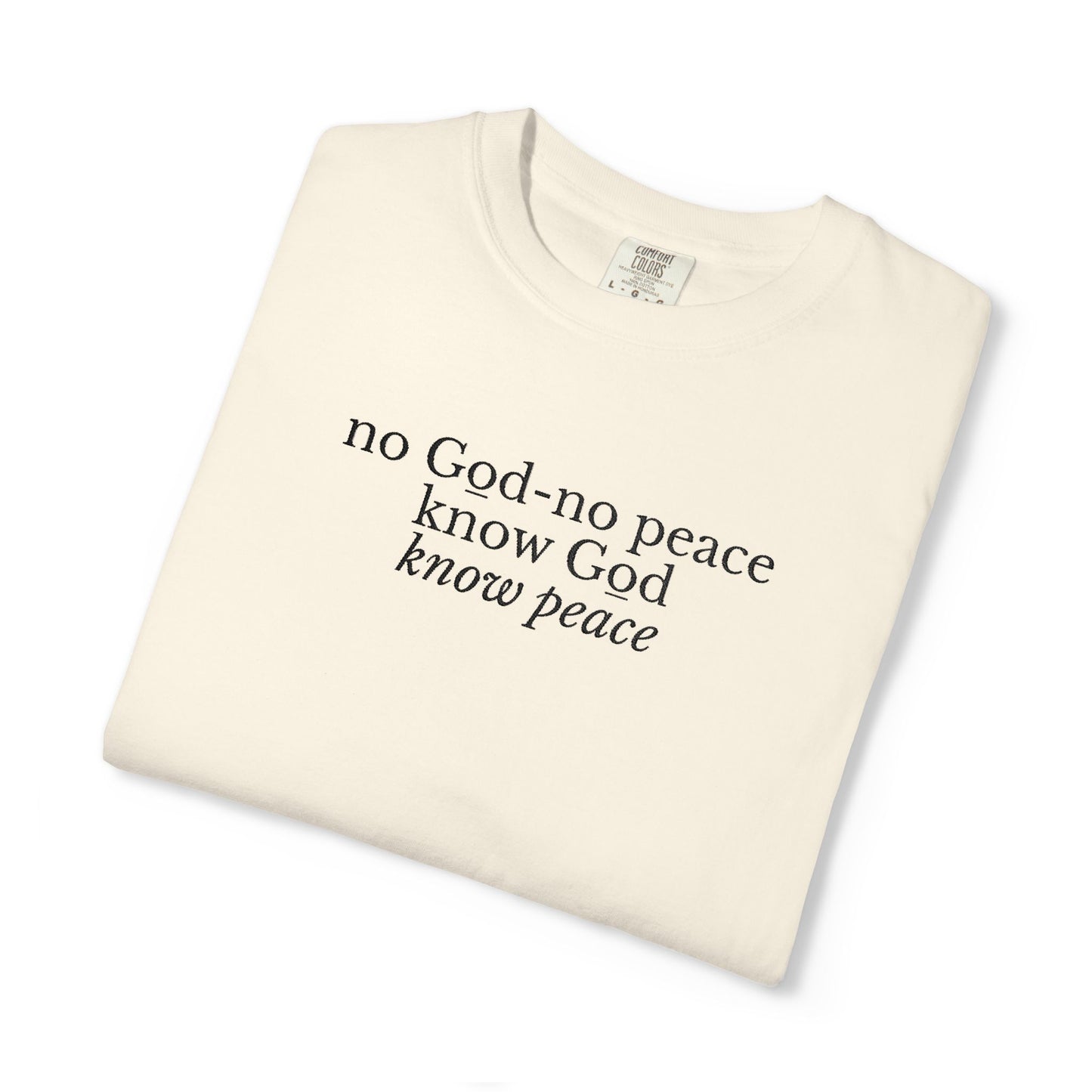 NO GOD-NO PEACE, KNOW GOD-KNOW PEACE - EMBROIDERED Inspirational Garment-Dyed T-Shirt