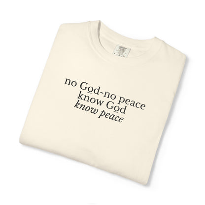 NO GOD-NO PEACE, KNOW GOD-KNOW PEACE - EMBROIDERED Inspirational Garment-Dyed T-Shirt