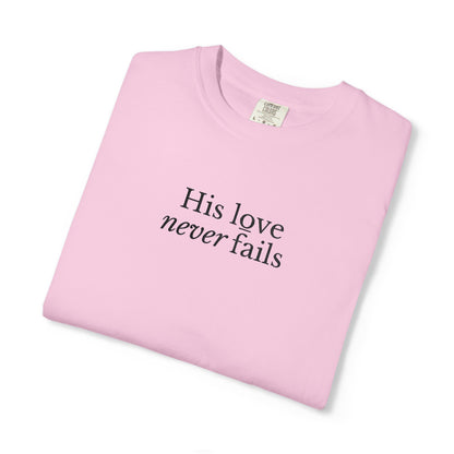 HIS LOVE NEVER FAILS - EMBROIDERED Inspirational Garment-Dyed T-Shirt