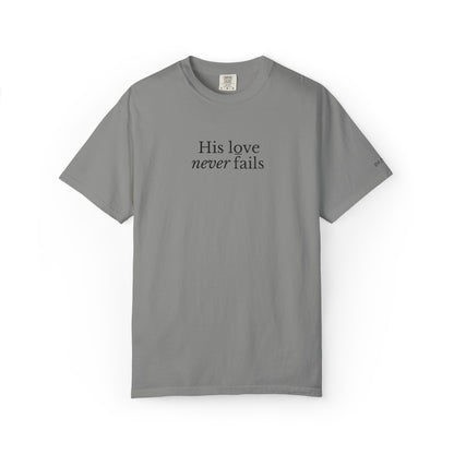 HIS LOVE NEVER FAILS - EMBROIDERED Inspirational Garment-Dyed T-Shirt