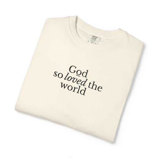 GOD SO LOVED THE WORLD - EMBROIDERED Inspirational Garment-Dyed T-Shirt