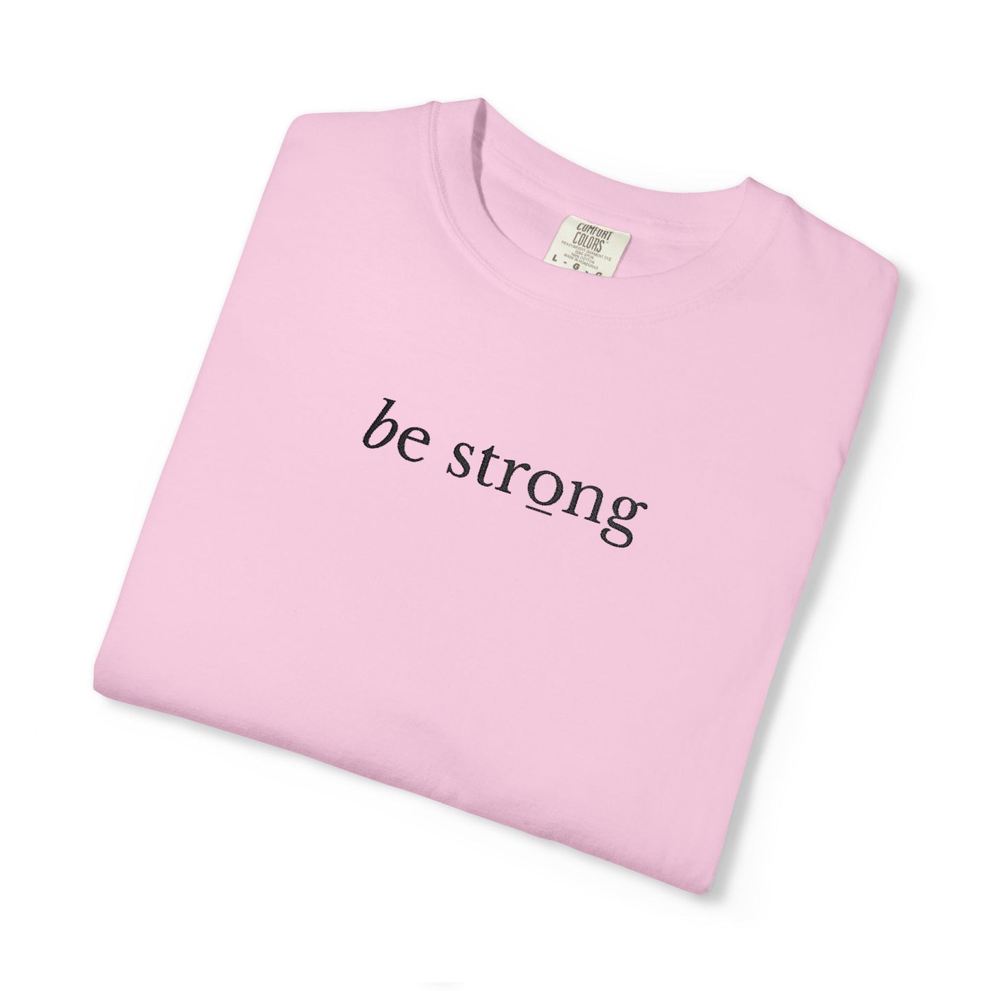 BE STRONG - EMBROIDERED Inspirational Garment-Dyed T-Shirt