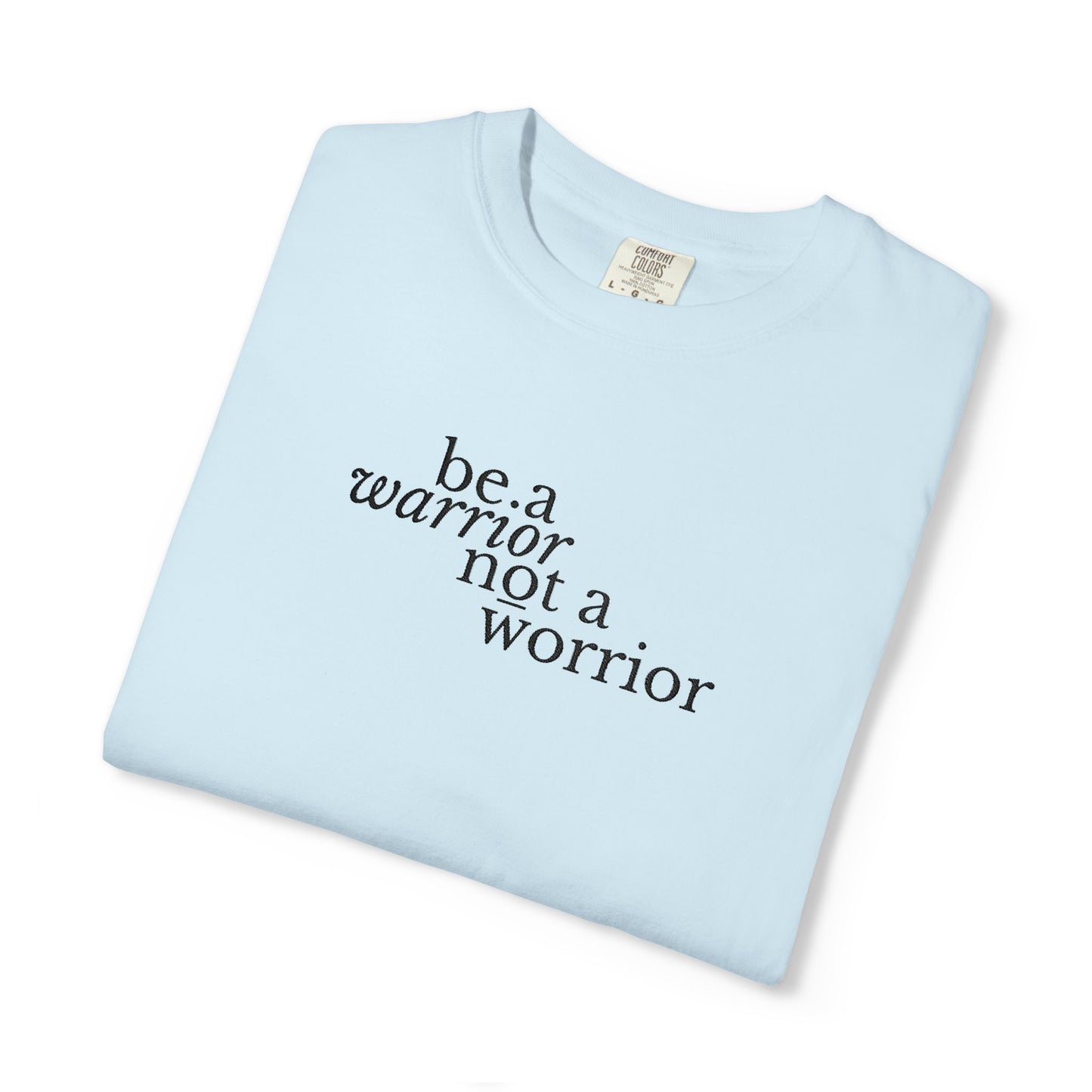 BE A WARRIOR NOT A WORRIER - EMBROIDERED Inspirational Garment-Dyed T-Shirt