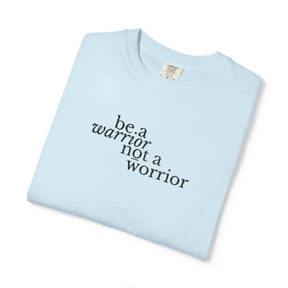 BE A WARRIOR NOT A WORRIER - EMBROIDERED Inspirational Garment-Dyed T-Shirt