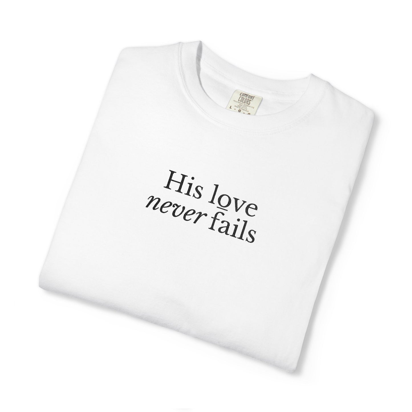 HIS LOVE NEVER FAILS - EMBROIDERED Inspirational Garment-Dyed T-Shirt