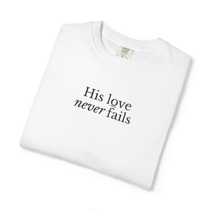 HIS LOVE NEVER FAILS - EMBROIDERED Inspirational Garment-Dyed T-Shirt