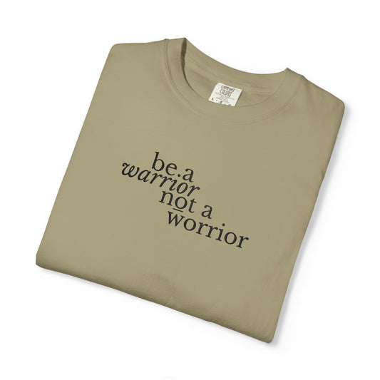 BE A WARRIOR NOT A WORRIER - EMBROIDERED Inspirational Garment-Dyed T-Shirt