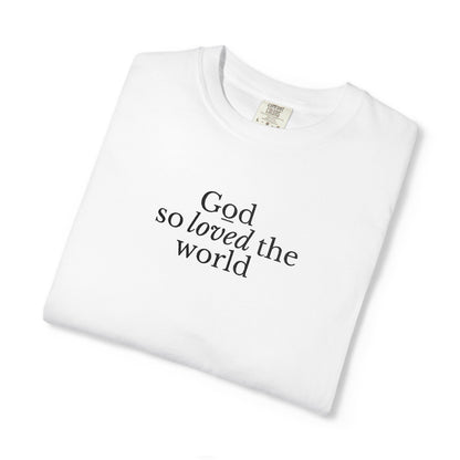 GOD SO LOVED THE WORLD - EMBROIDERED Inspirational Garment-Dyed T-Shirt