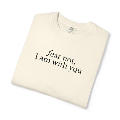 FEAR NOT I AM WITH YOU - EMBROIDERED Inspirational Garment-Dyed T-Shirt