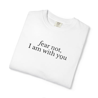 FEAR NOT I AM WITH YOU - EMBROIDERED Inspirational Garment-Dyed T-Shirt