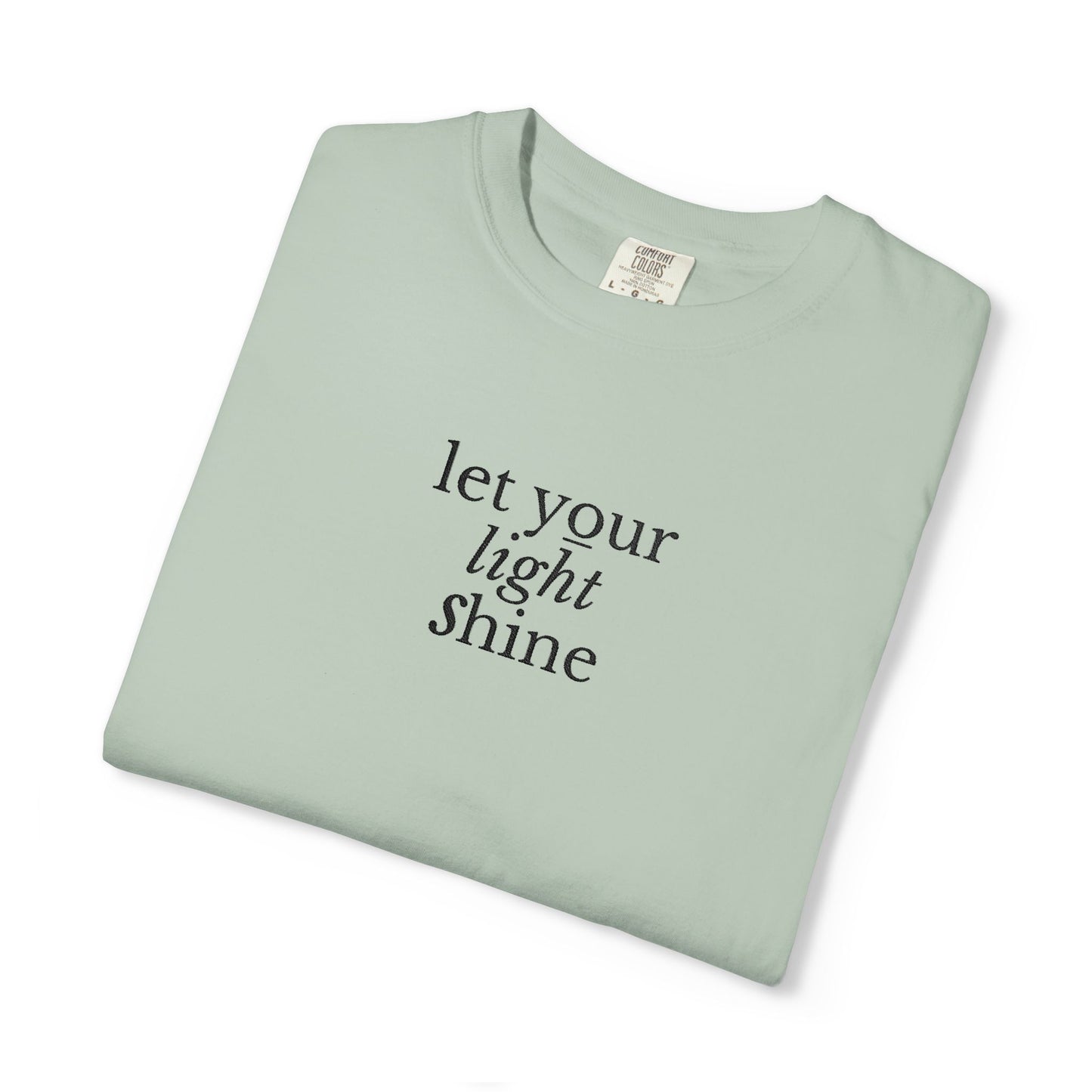 LET YOUR LIGHT SHINE - EMBROIDERED Inspirational Garment-Dyed T-Shirt