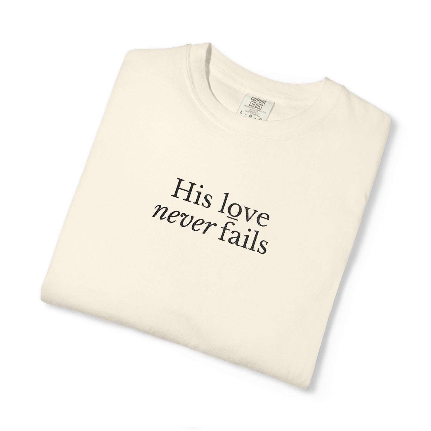 HIS LOVE NEVER FAILS - EMBROIDERED Inspirational Garment-Dyed T-Shirt