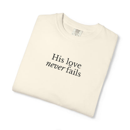 HIS LOVE NEVER FAILS - EMBROIDERED Inspirational Garment-Dyed T-Shirt