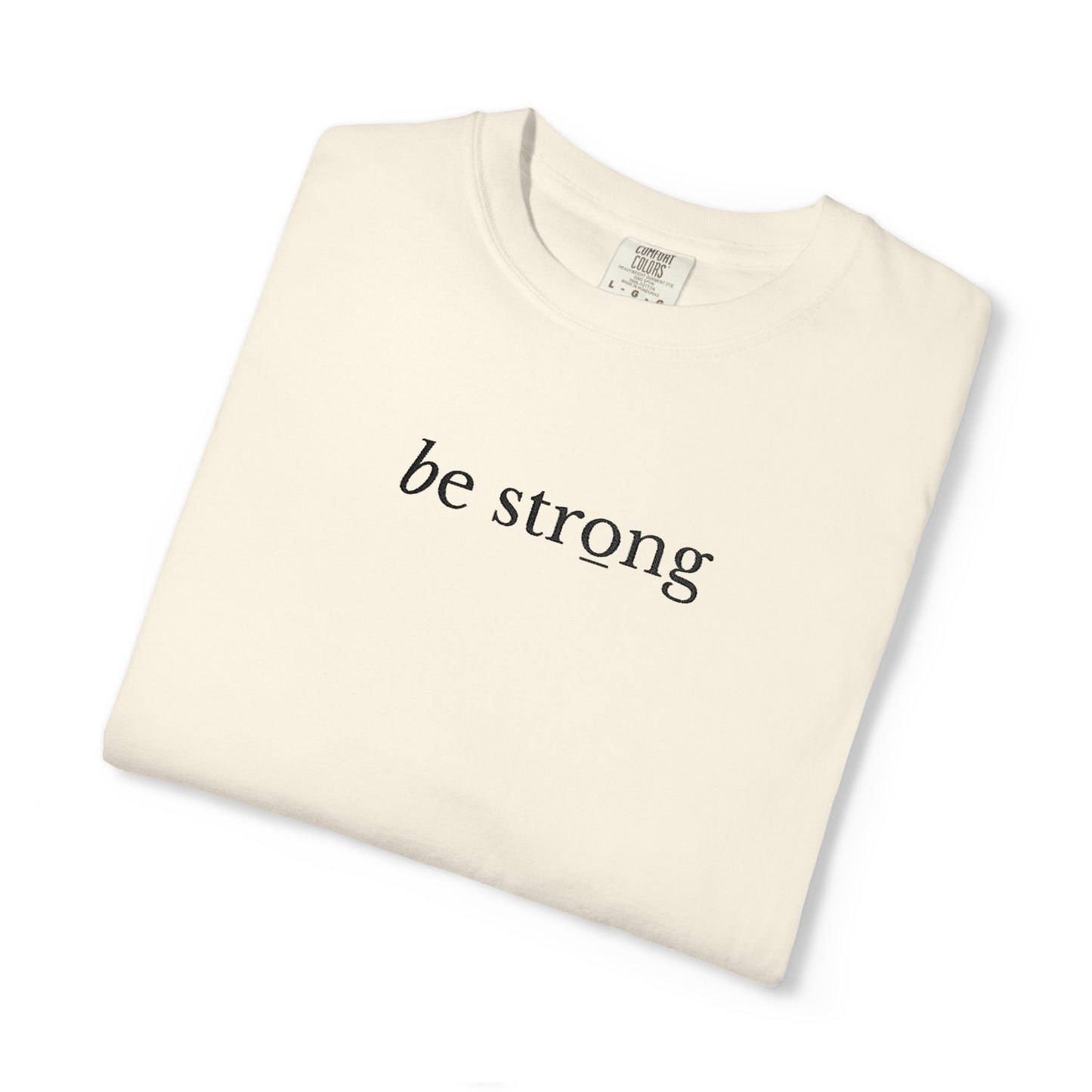BE STRONG - EMBROIDERED Inspirational Garment-Dyed T-Shirt