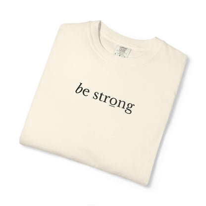 BE STRONG - EMBROIDERED Inspirational Garment-Dyed T-Shirt