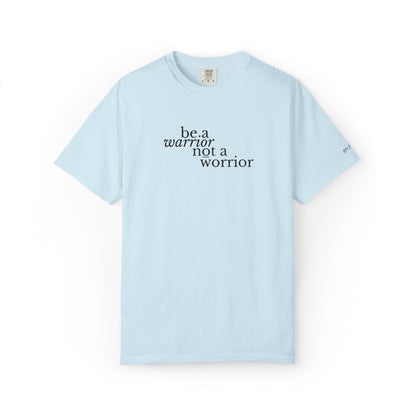 BE A WARRIOR NOT A WORRIER - EMBROIDERED Inspirational Garment-Dyed T-Shirt