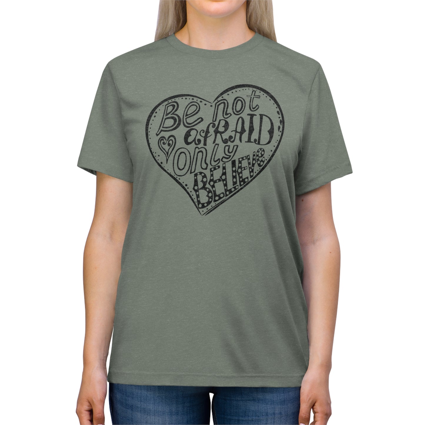 BE NOT AFRAID ONLY BELIEVE Unisex Triblend Tee