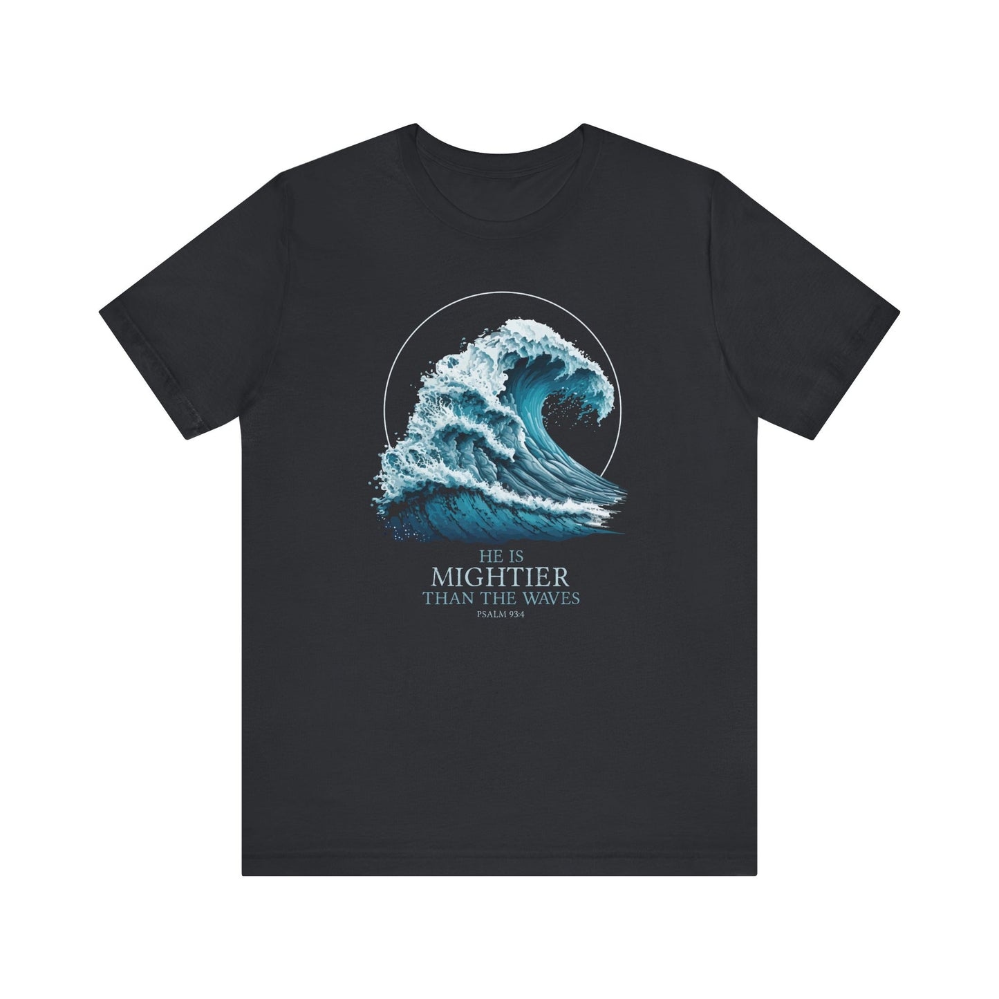HE IS MIGHTIER THAN THE WAVES - PSALM 93:4 CHRISTIAN T-shirt