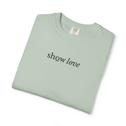 SHOW LOVE - EMBROIDERED Inspirational Garment-Dyed T-Shirt
