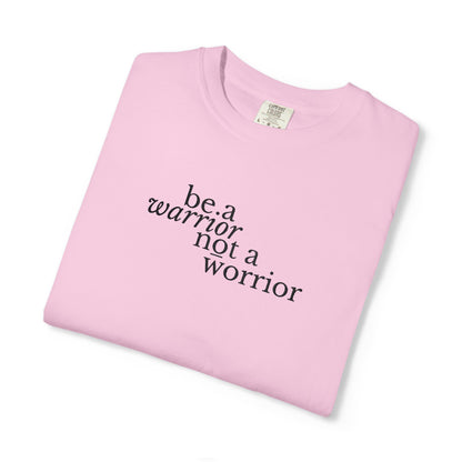 BE A WARRIOR NOT A WORRIER - EMBROIDERED Inspirational Garment-Dyed T-Shirt