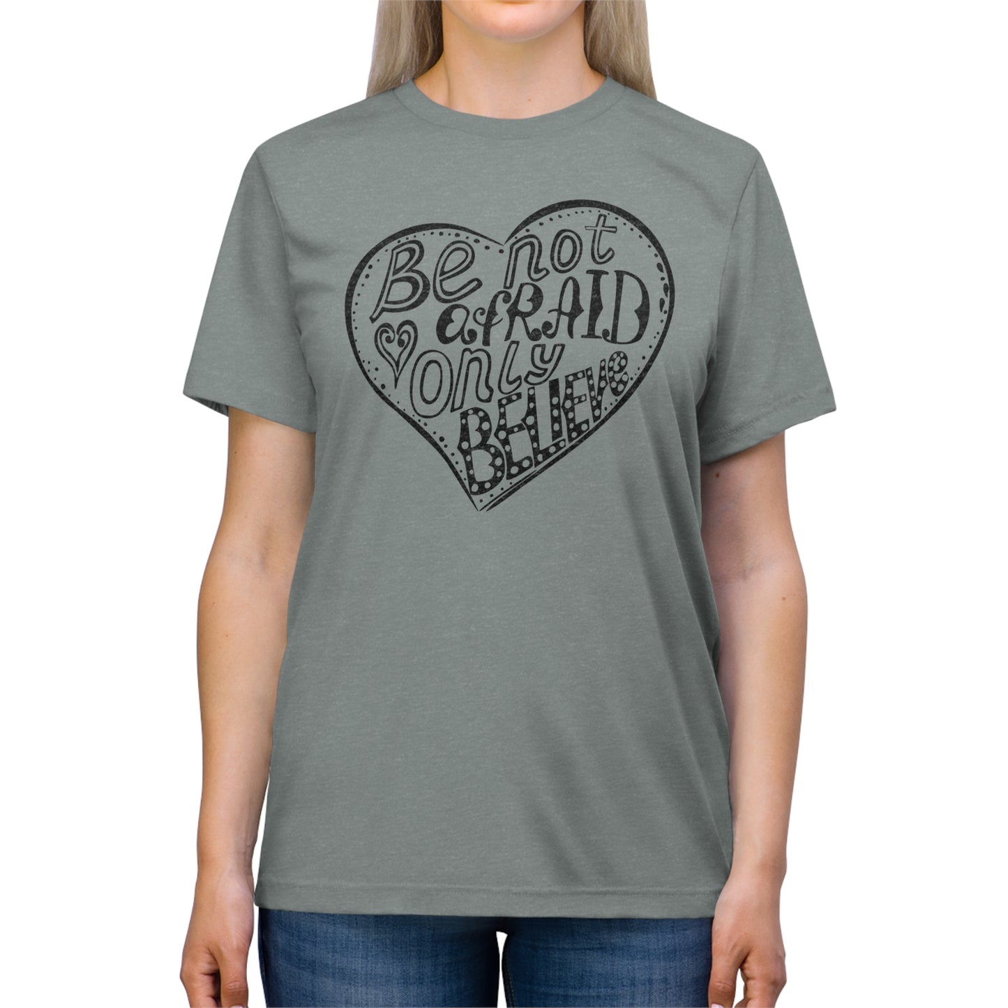 BE NOT AFRAID ONLY BELIEVE Unisex Triblend Tee