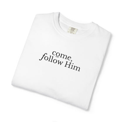 COME, FOLLOW HIM - EMBROIDERED Inspirational Garment-Dyed T-Shirt