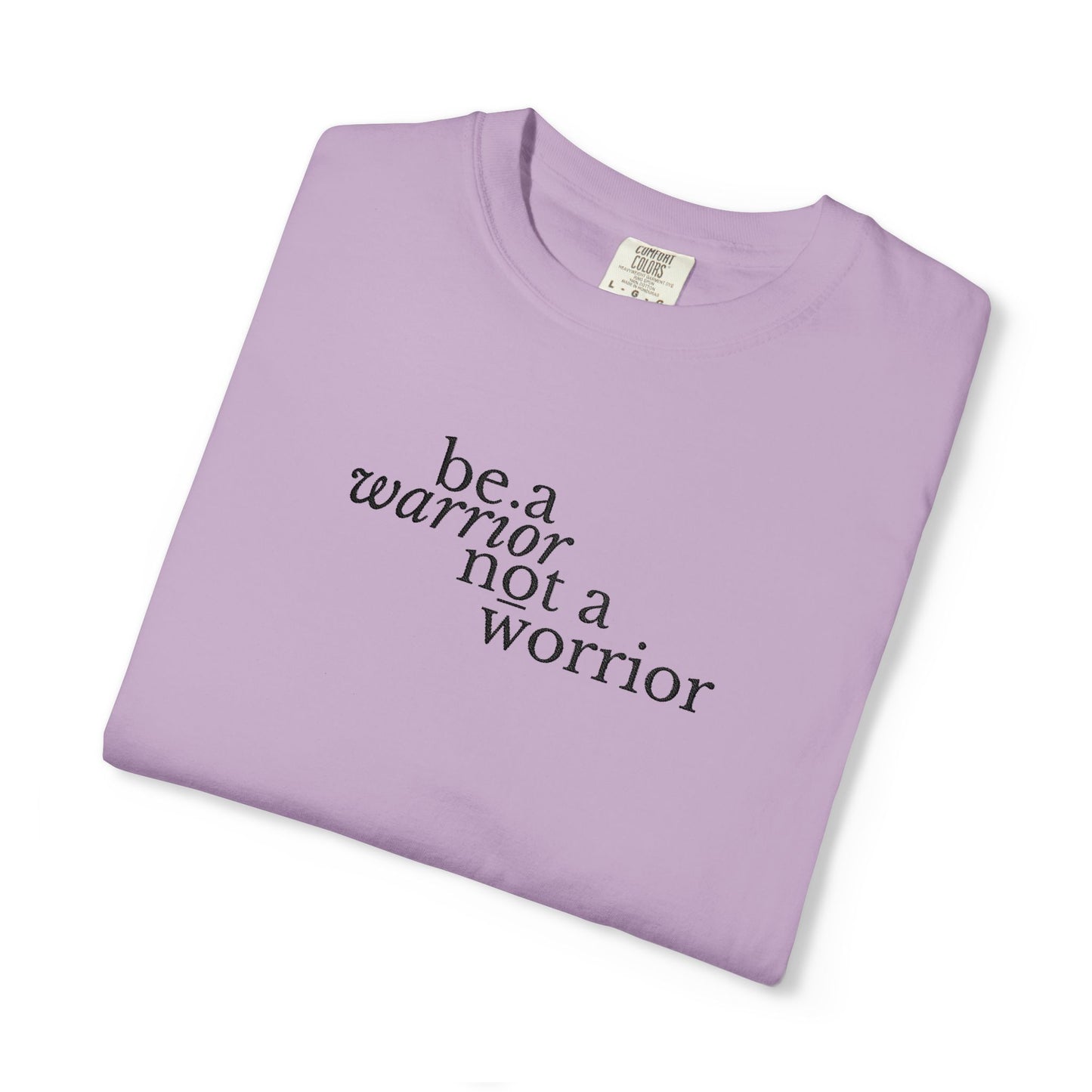 BE A WARRIOR NOT A WORRIER - EMBROIDERED Inspirational Garment-Dyed T-Shirt