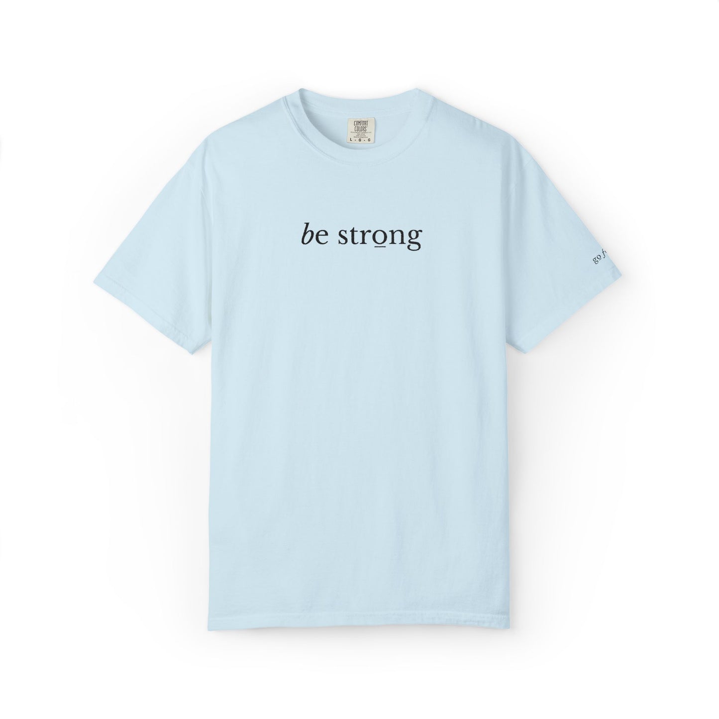 BE STRONG - EMBROIDERED Inspirational Garment-Dyed T-Shirt