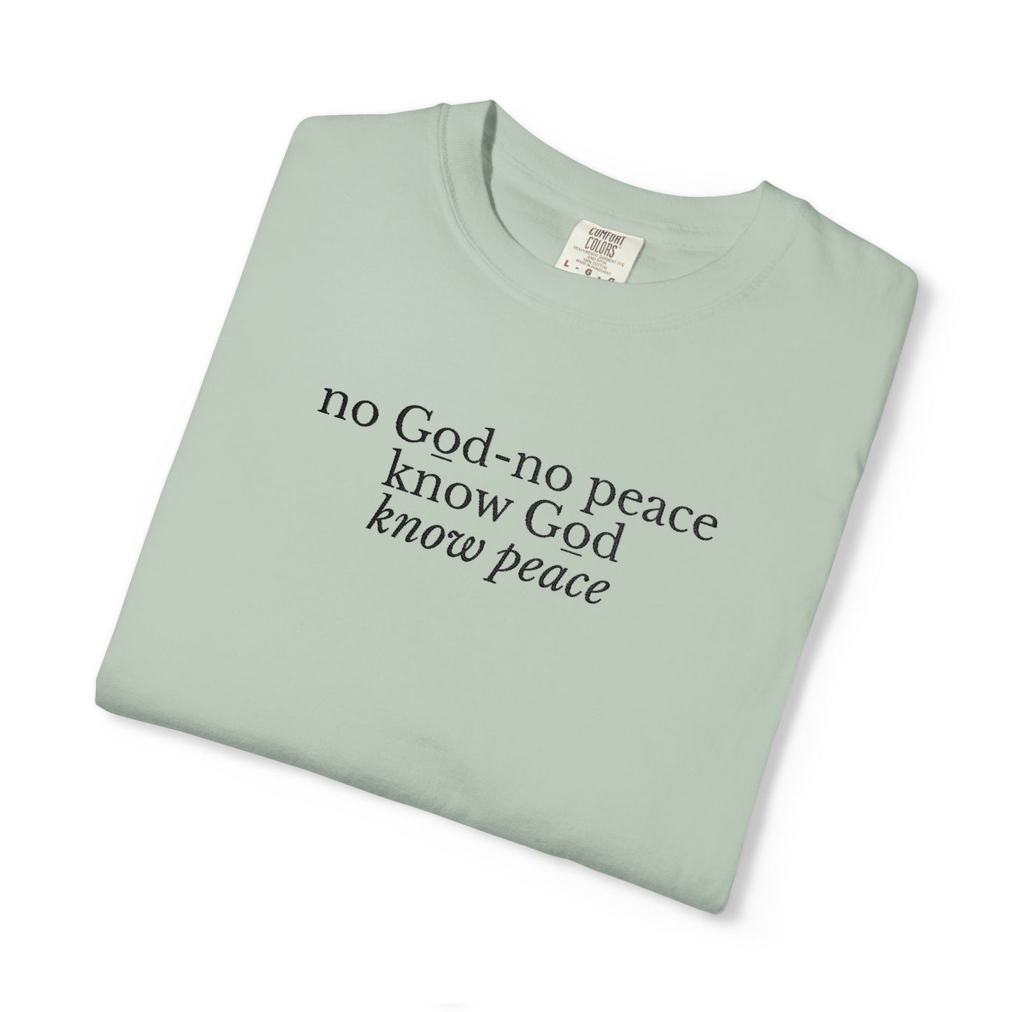 NO GOD-NO PEACE, KNOW GOD-KNOW PEACE - EMBROIDERED Inspirational Garment-Dyed T-Shirt