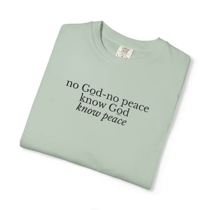 NO GOD-NO PEACE, KNOW GOD-KNOW PEACE - EMBROIDERED Inspirational Garment-Dyed T-Shirt