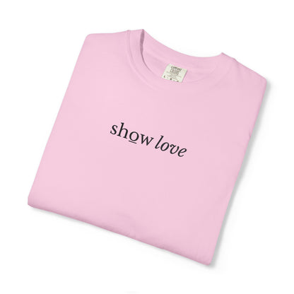 SHOW LOVE - EMBROIDERED Inspirational Garment-Dyed T-Shirt