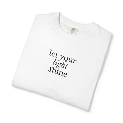 LET YOUR LIGHT SHINE - EMBROIDERED Inspirational Garment-Dyed T-Shirt