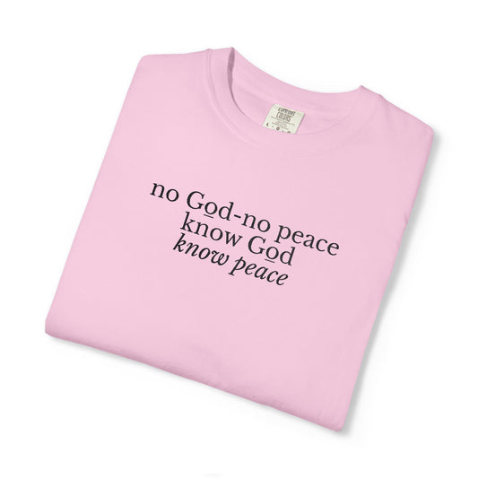 NO GOD-NO PEACE, KNOW GOD-KNOW PEACE - EMBROIDERED Inspirational Garment-Dyed T-Shirt