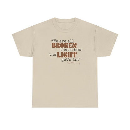 T-Shirt - Inspirational Quote 'wew ae all broken that's how the light gets in'