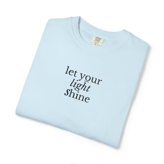 LET YOUR LIGHT SHINE - EMBROIDERED Inspirational Garment-Dyed T-Shirt
